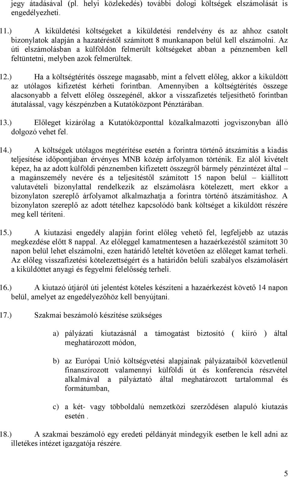 Az úti elszámolásban a külföldön felmerült költségeket abban a pénznemben kell feltüntetni, melyben azok felmerültek. 12.