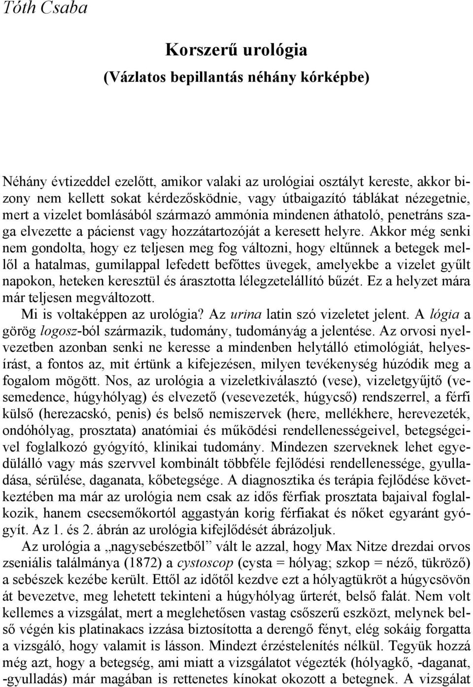 Akkor még senki nem gondolta, hogy ez teljesen meg fog változni, hogy eltűnnek a betegek mellől a hatalmas, gumilappal lefedett befőttes üvegek, amelyekbe a vizelet gyűlt napokon, heteken keresztül