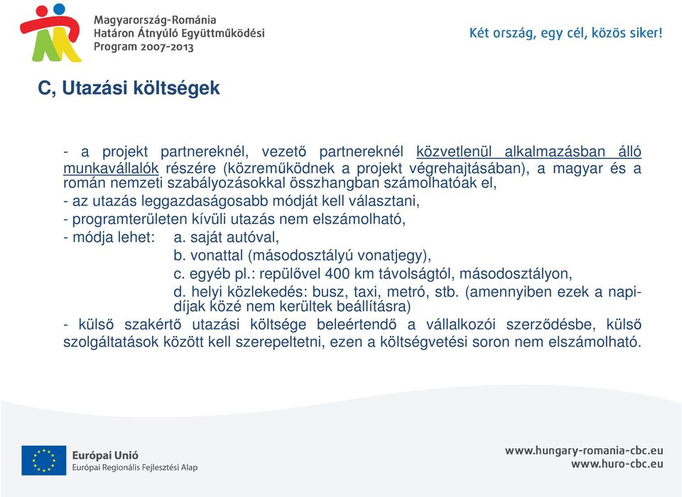 saját autóval, b. vonattal (másodosztályú vonatjegy), c. egyéb pl.: repülővel 400 km távolságtól, másodosztályon, d. helyi közlekedés: busz, taxi, metró, stb.