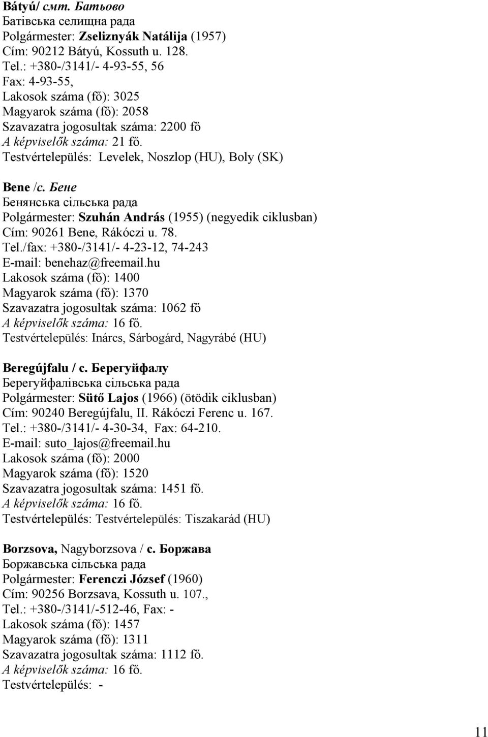 Testvértelepülés: Levelek, Noszlop (HU), Boly (SK) Bene /с. Бене Бенянська сільська рада Polgármester: Szuhán András (1955) (negyedik ciklusban) Cím: 90261 Bene, Rákóczi u. 78. Tel.