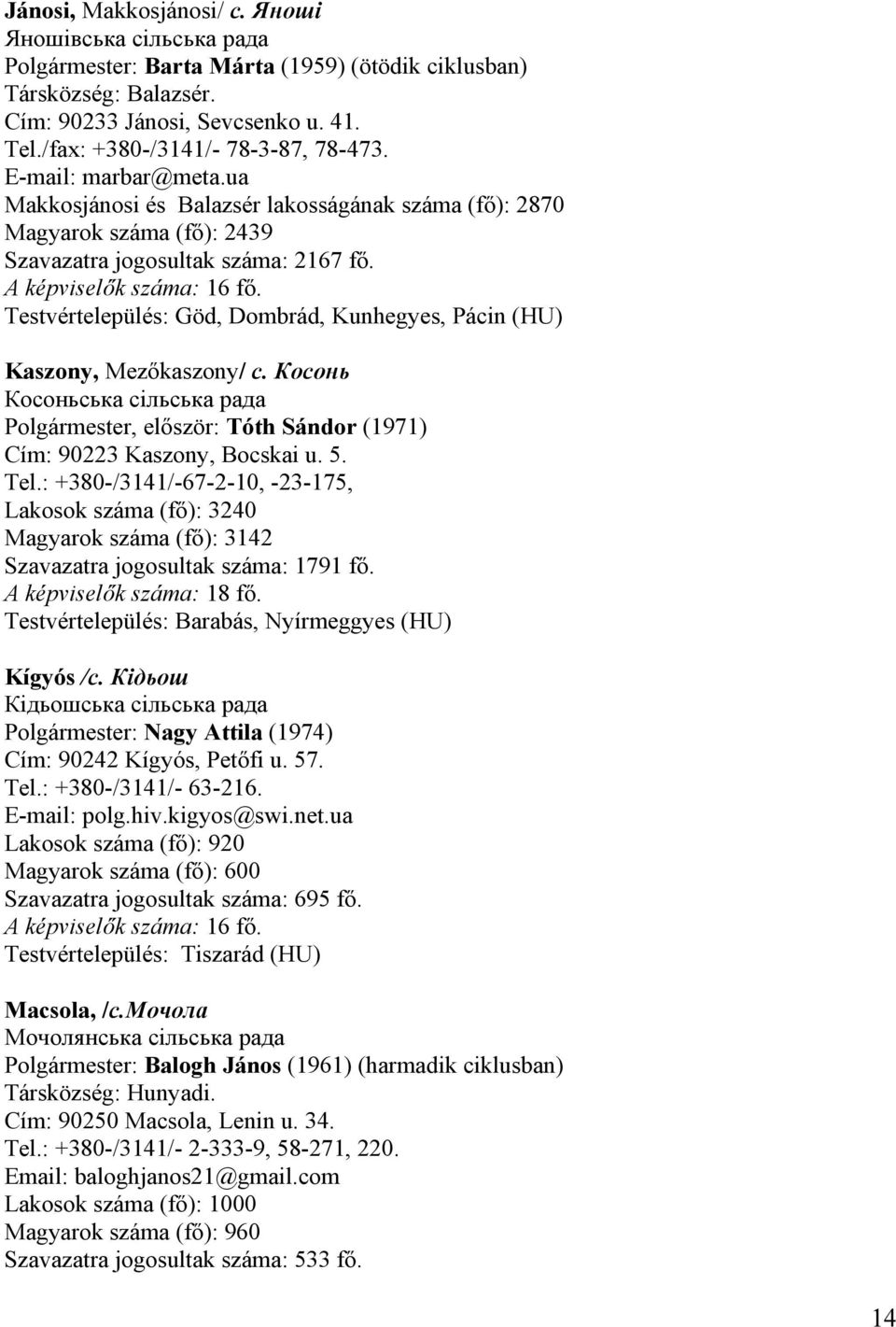 A képviselők száma: 16 fő. Testvértelepülés: Göd, Dombrád, Kunhegyes, Pácin (HU) Kaszony, Mezőkaszony/ с.