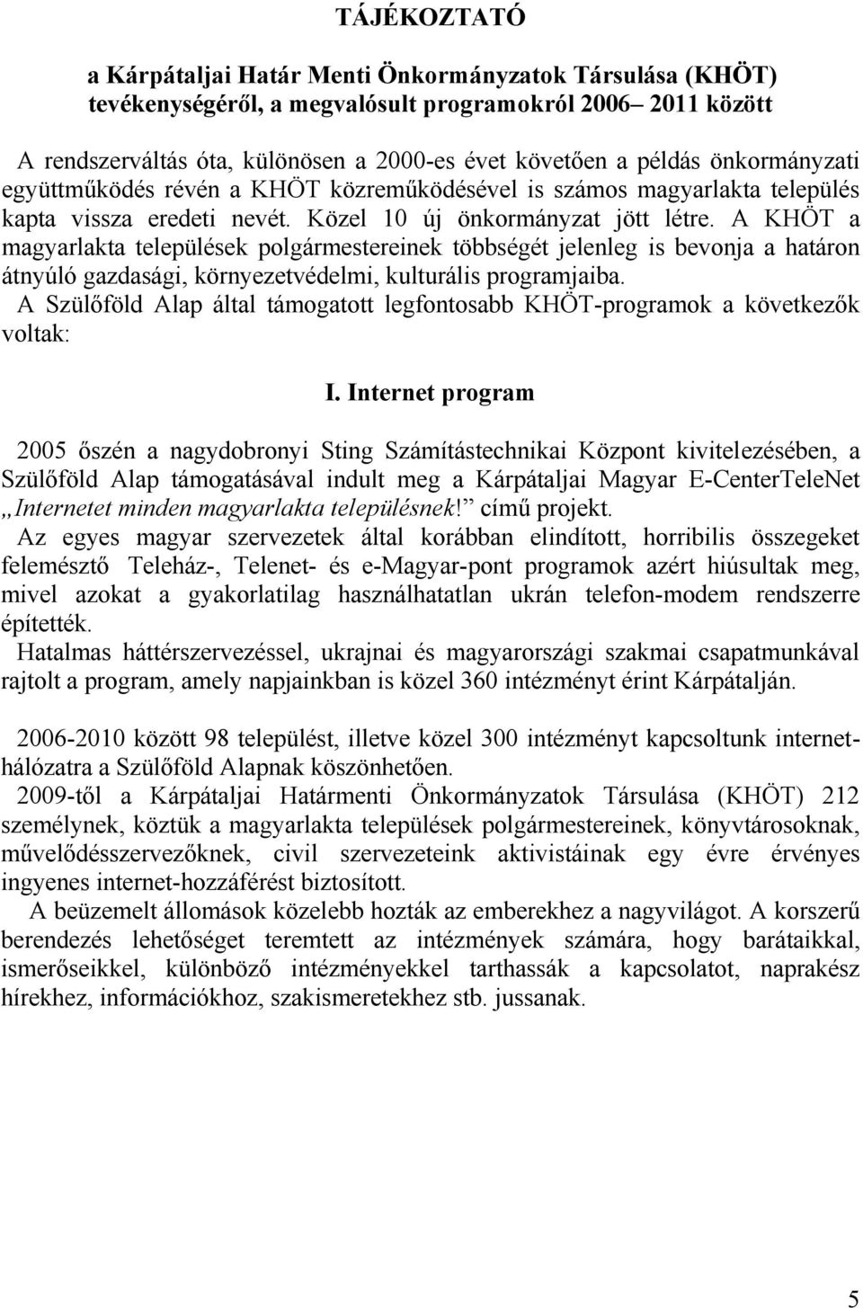 A KHÖT a magyarlakta települések polgármestereinek többségét jelenleg is bevonja a határon átnyúló gazdasági, környezetvédelmi, kulturális programjaiba.