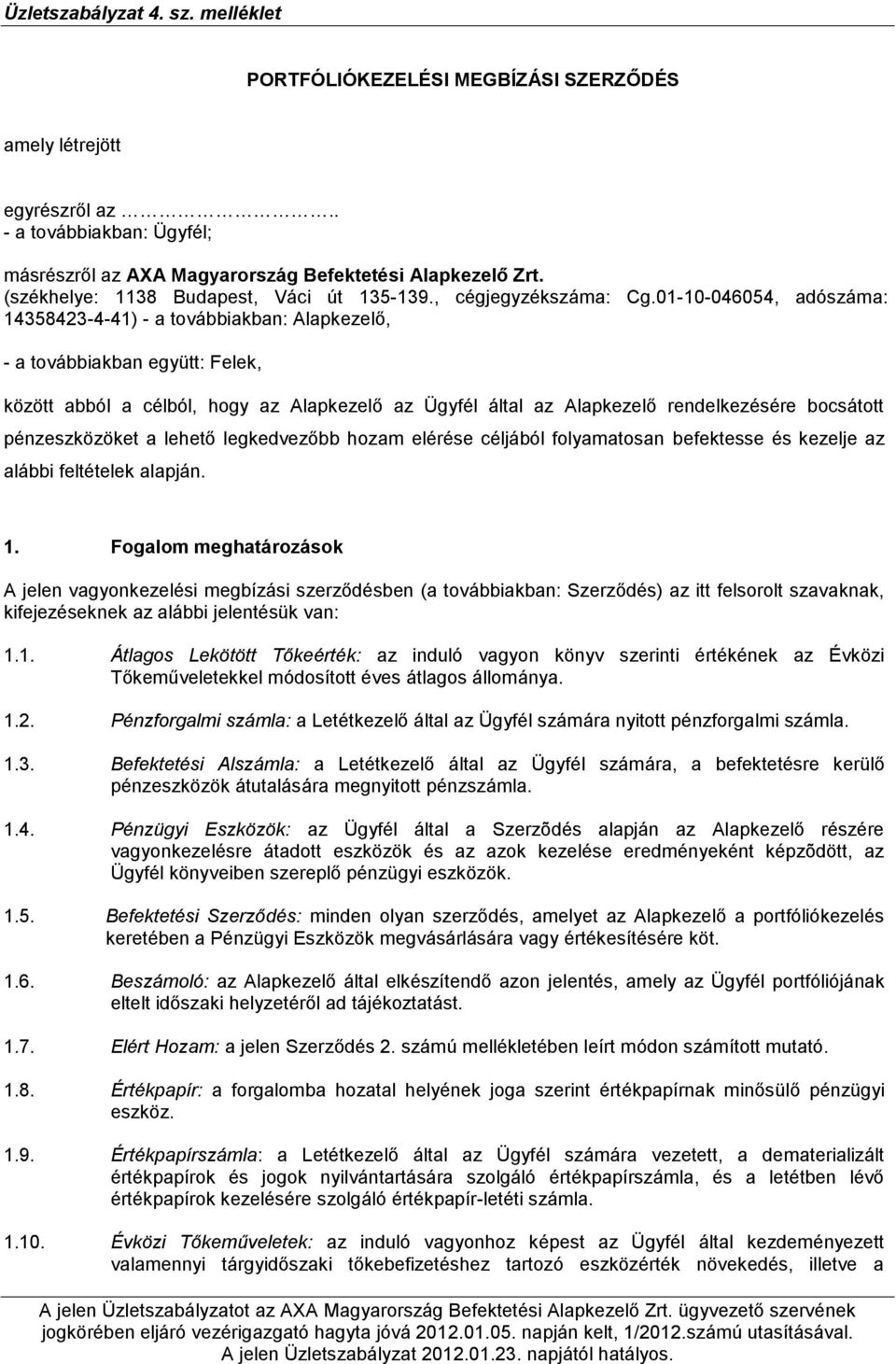 01-10-046054, adószáma: 14358423-4-41) - a továbbiakban: Alapkezelő, - a továbbiakban együtt: Felek, között abból a célból, hogy az Alapkezelő az Ügyfél által az Alapkezelő rendelkezésére bocsátott