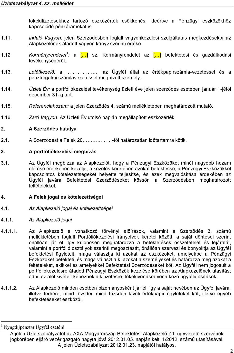 Kormányrendelet az [ ] befektetési és gazdálkodási tevékenységéről.. 1.13. Letétkezelő: a., az Ügyfél által az értékpapírszámla-vezetéssel és a pénzforgalmi számlavezetéssel megbízott személy. 1.14.