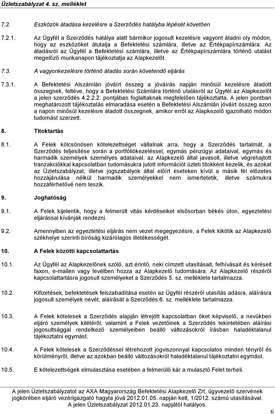 Az átadásról az Ügyfél a Befektetési számlára, illetve az Értékpapírszámlára történő utalást megelőző munkanapon tájékoztatja az Alapkezelőt. 7.3.