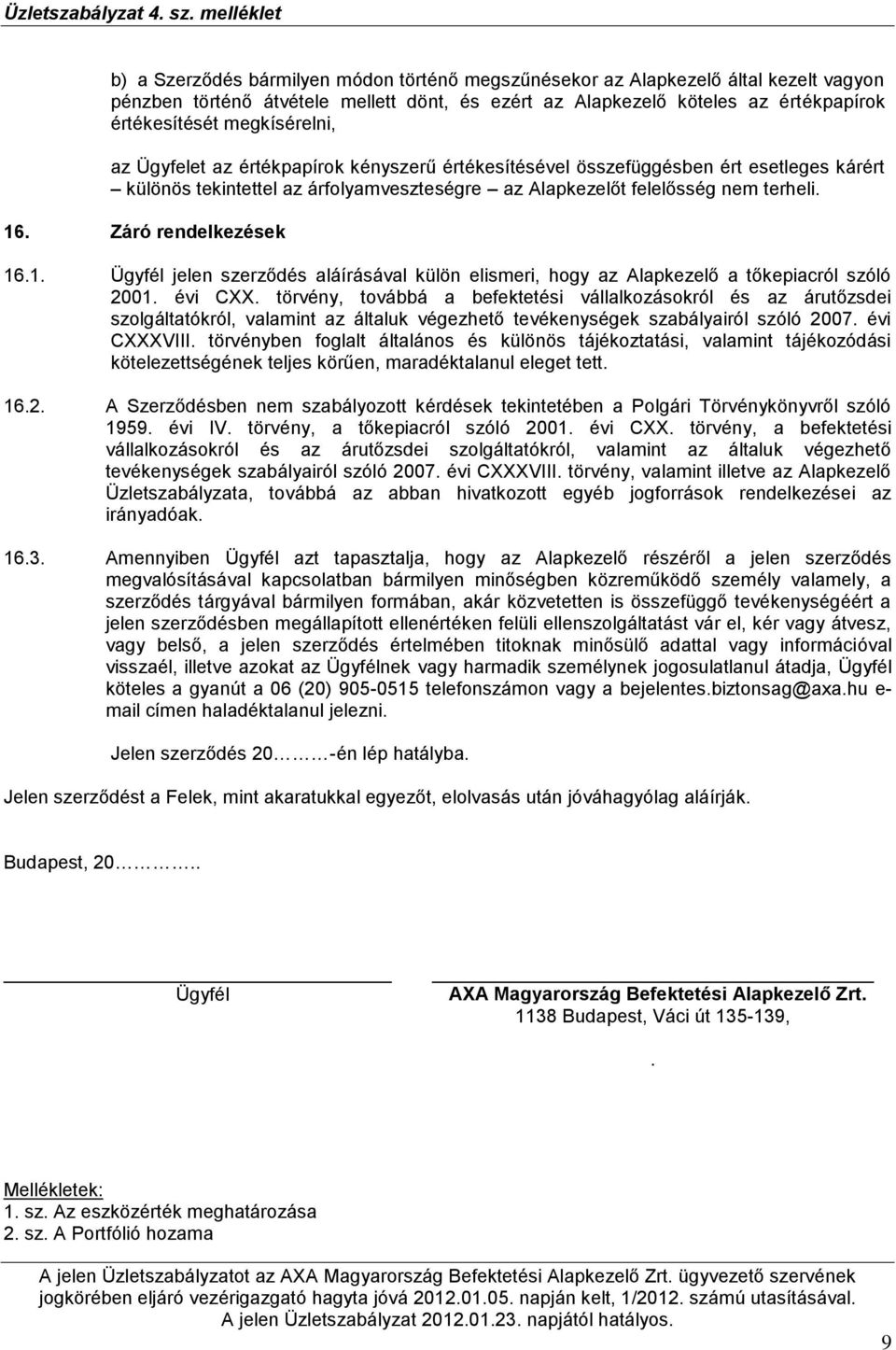 Záró rendelkezések 16.1. Ügyfél jelen szerződés aláírásával külön elismeri, hogy az Alapkezelő a tőkepiacról szóló 2001. évi CXX.