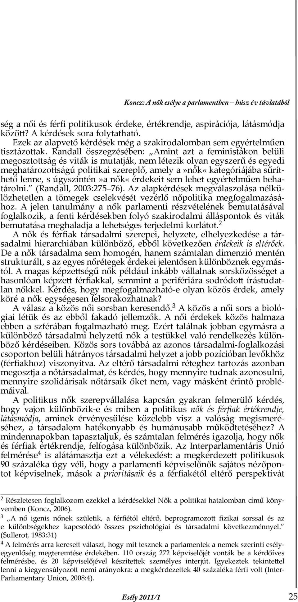Randall összegzésében: Amint azt a feministákon belüli megosztottság és viták is mutatják, nem létezik olyan egyszerű és egyedi meghatározottságú politikai szereplő, amely a»nők«kategóriájába