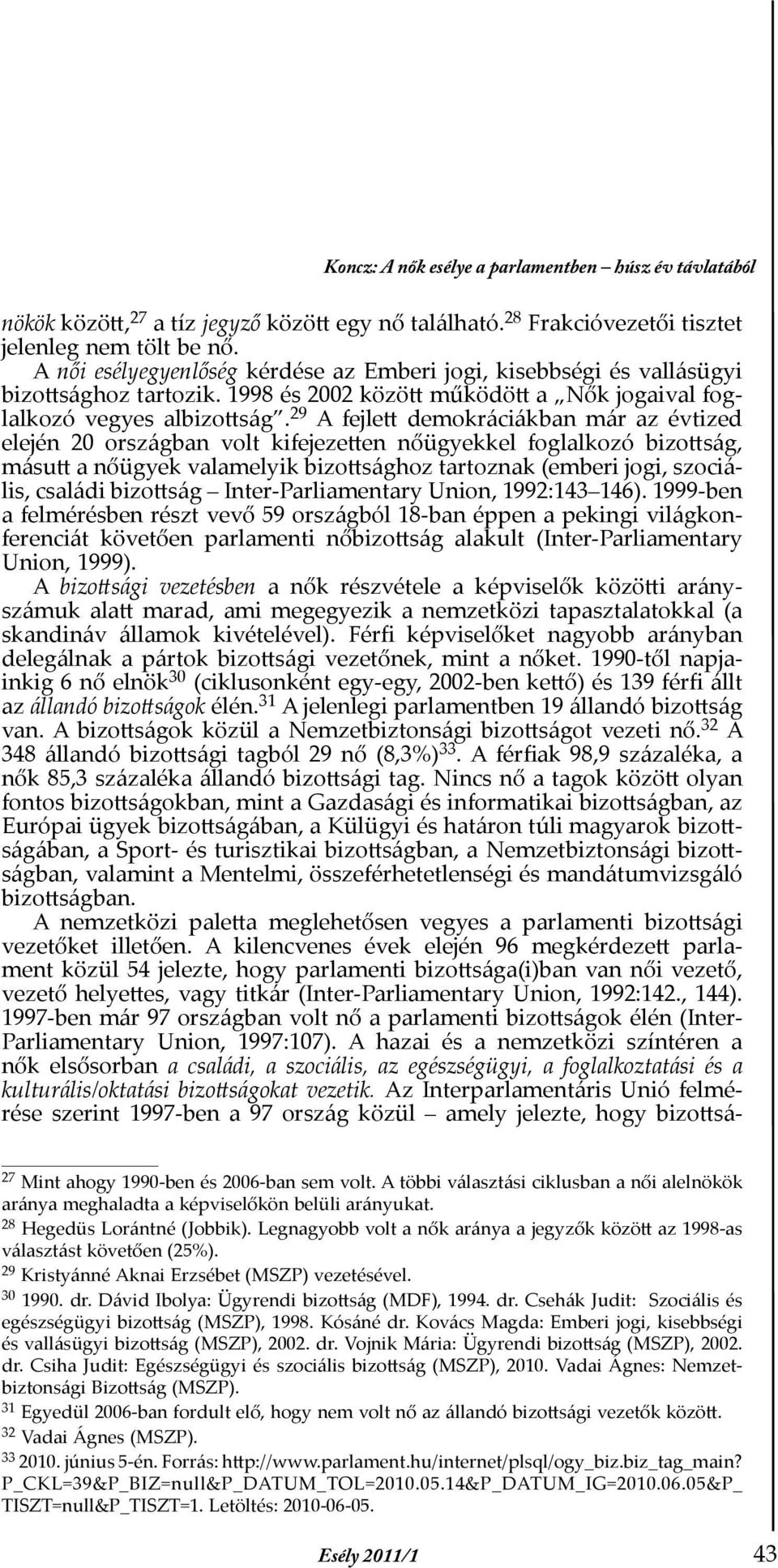 29 A fejlett demokráciákban már az évtized elején 20 országban volt kifejezetten nőügyekkel foglalkozó bizottság, másutt a nőügyek valamelyik bizottsághoz tartoznak (emberi jogi, szociális, családi
