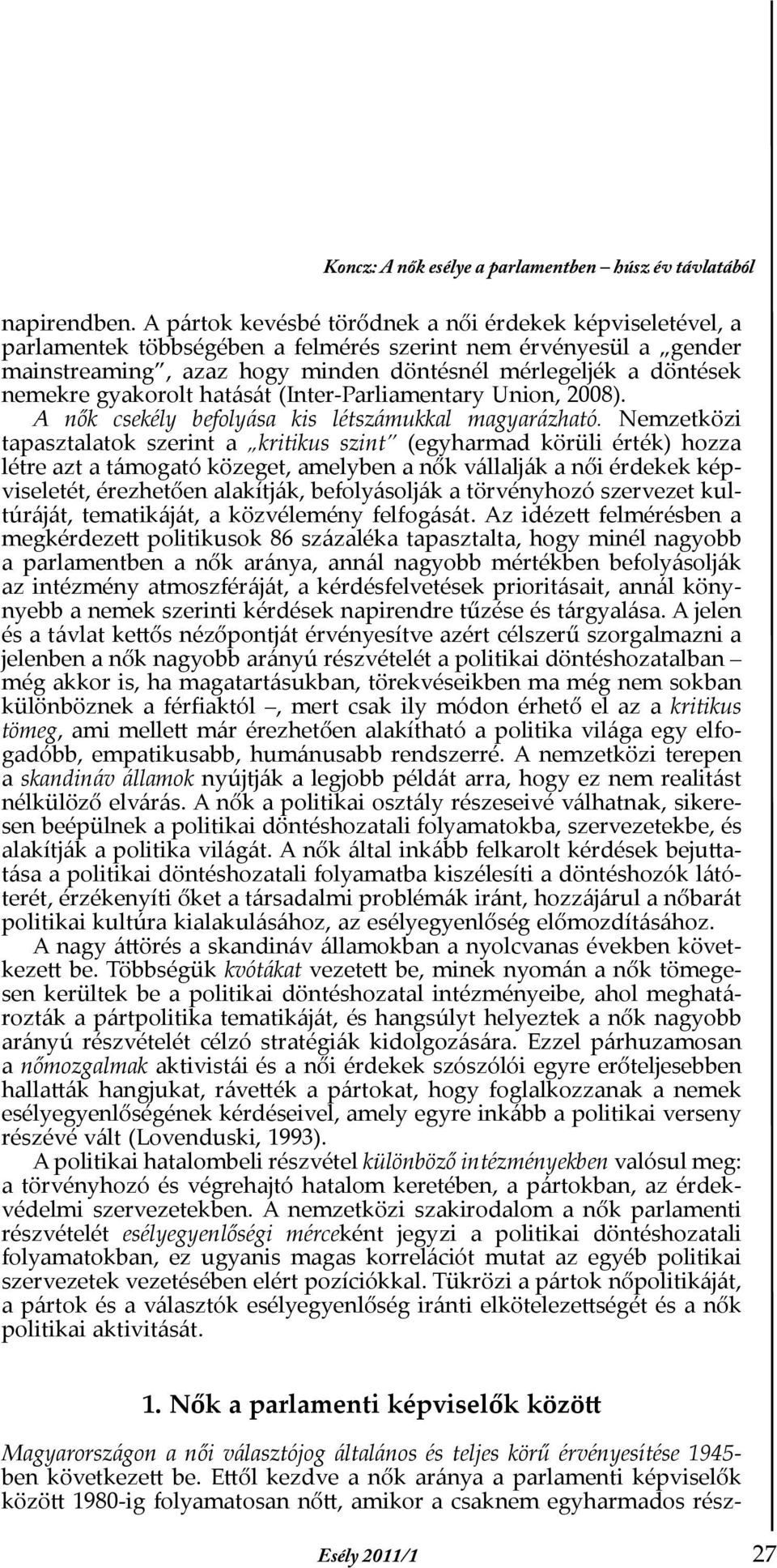 gyakorolt hatását (Inter-Parliamentary Union, 2008). A nők csekély befolyása kis létszámukkal magyarázható.