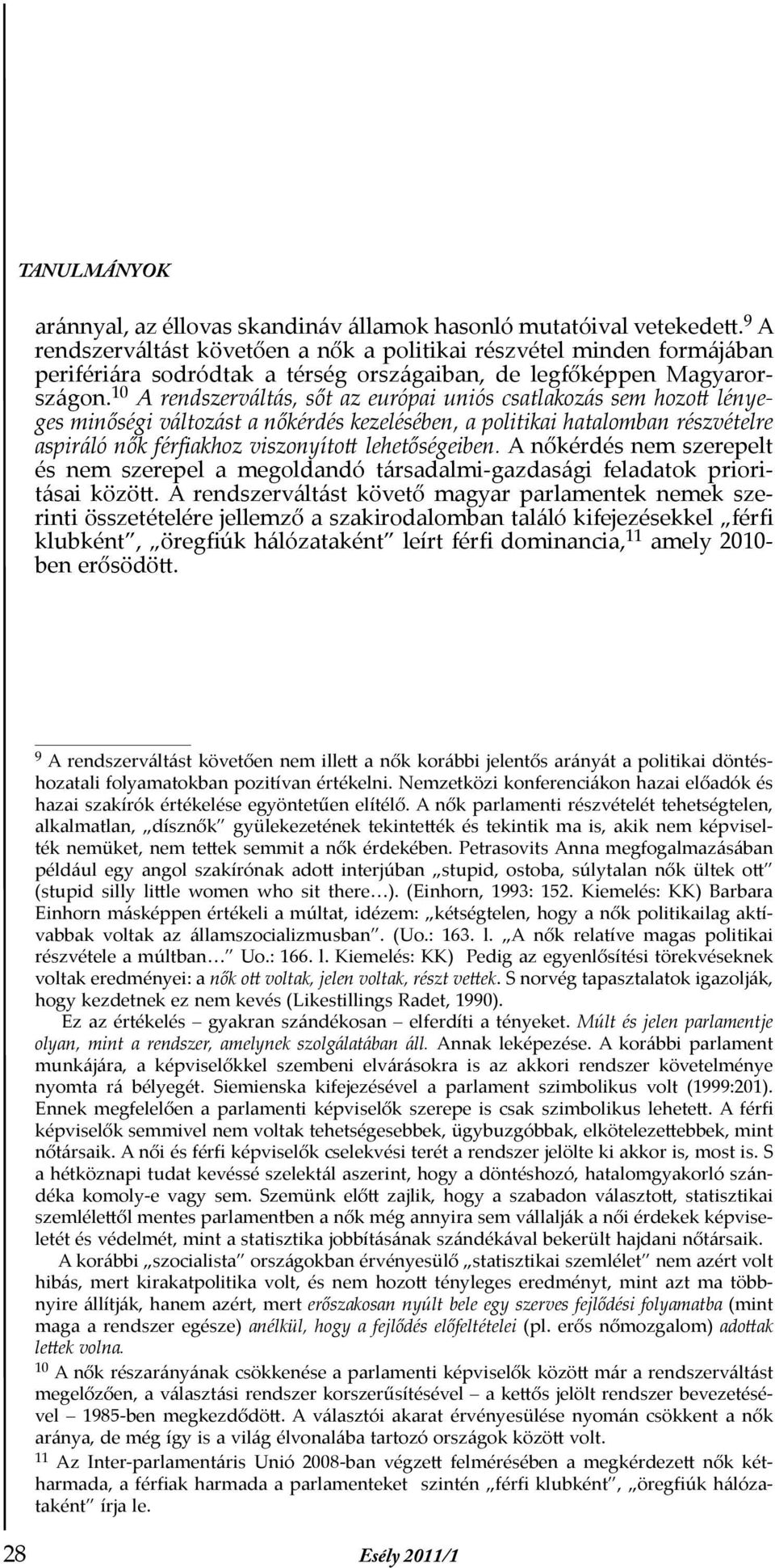 10 A rendszerváltás, sőt az európai uniós csatlakozás sem hozott lényeges minőségi változást a nőkérdés kezelésében, a politikai hatalomban részvételre aspiráló nők férfiakhoz viszonyított
