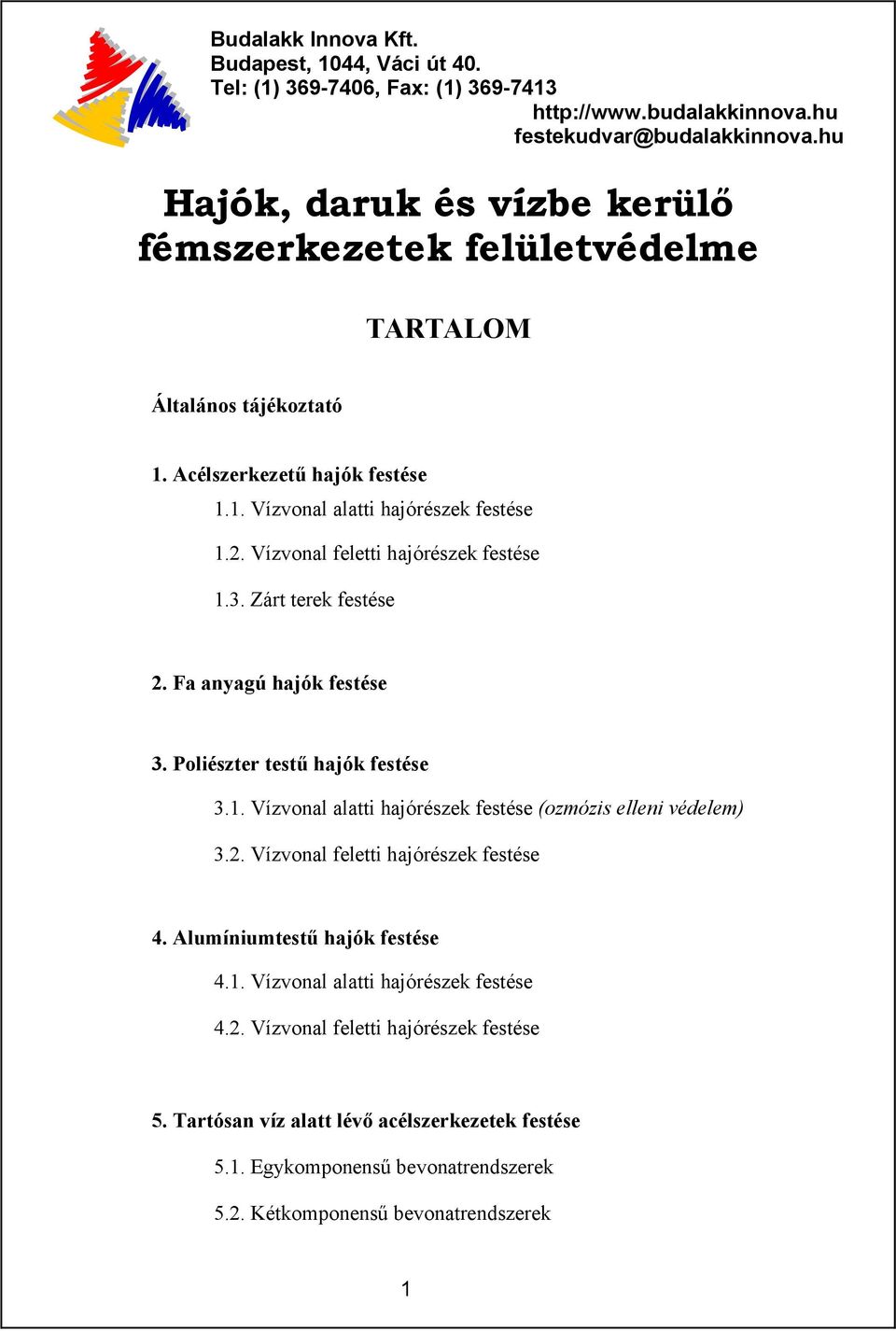 Vízvonal feletti hajórészek festése 1.3. Zárt terek festése 2. Fa anyagú hajók festése 3. Poliészter testű hajók festése 3.1. Vízvonal alatti hajórészek festése (ozmózis elleni védelem) 3.2. Vízvonal feletti hajórészek festése 4.