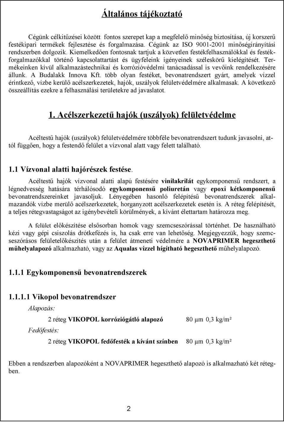 Kiemelkedően fontosnak tartjuk a közvetlen festékfelhasználókkal és festékforgalmazókkal történő kapcsolattartást és ügyfeleink igényeinek széleskörű kielégítését.