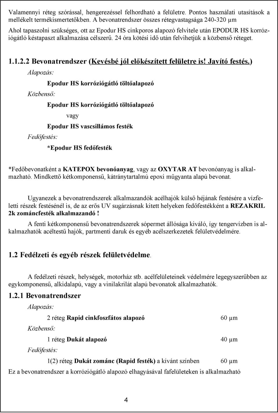 24 óra kötési idő után felvihetjük a közbenső réteget. 1.1.2.2 Bevonatrendszer (Kevésbé jól előkészített felületre is! Javító festés.