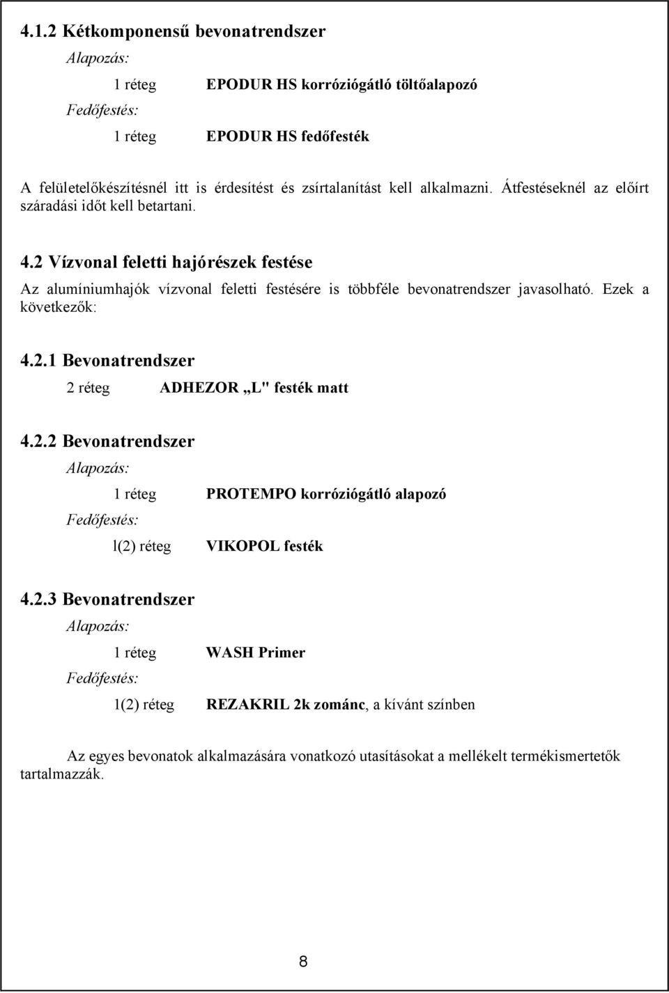 2 Vízvonal feletti hajórészek festése Az alumíniumhajók vízvonal feletti festésére is többféle bevonatrendszer javasolható. Ezek a következők: 4.2.1 Bevonatrendszer 2 réteg ADHEZOR L" festék matt 4.