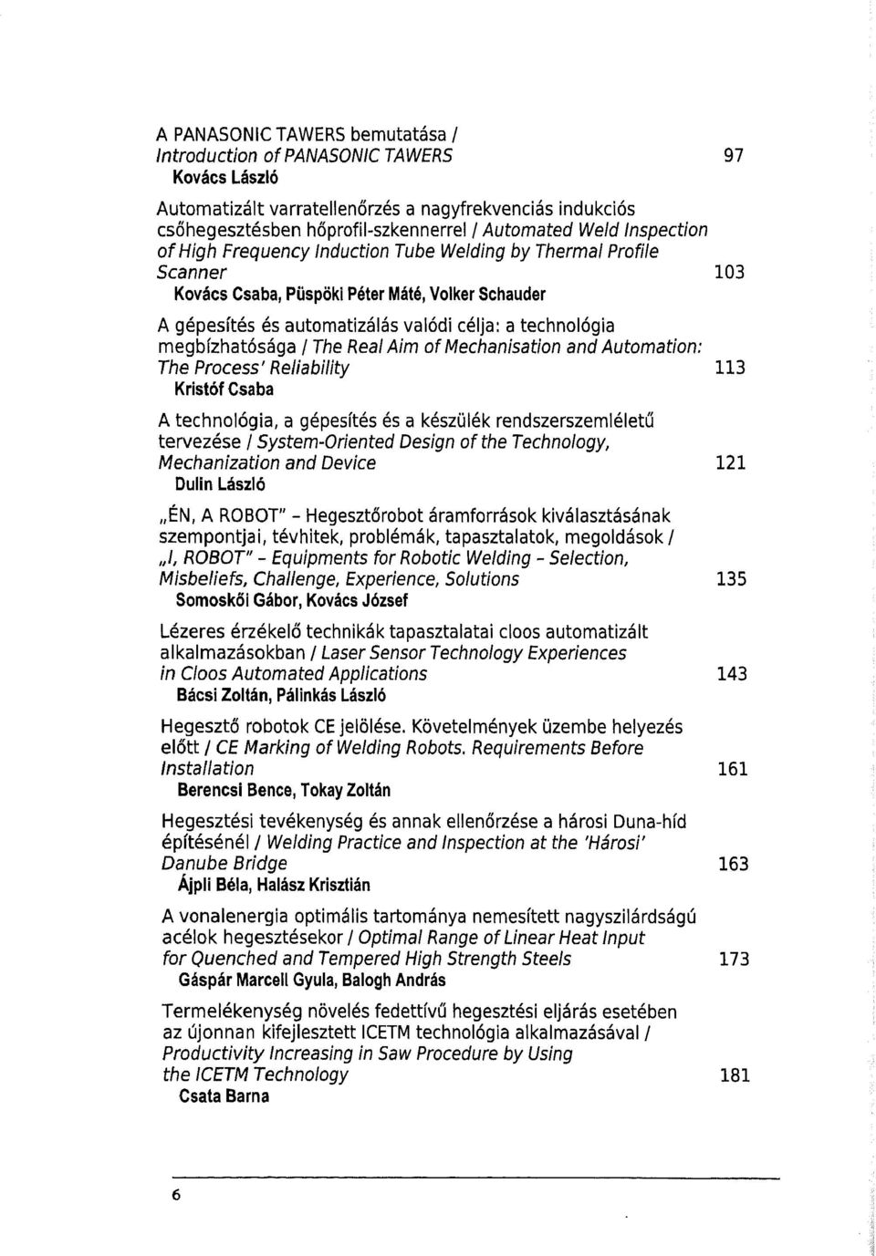 valódi célja: a technológia megbízhatósága / The RealAim of Mechanisation and Automation: The Process' Reliability 113 Kristóf Csaba A technológia, a gépesítés és a készülék rendszerszemléletu