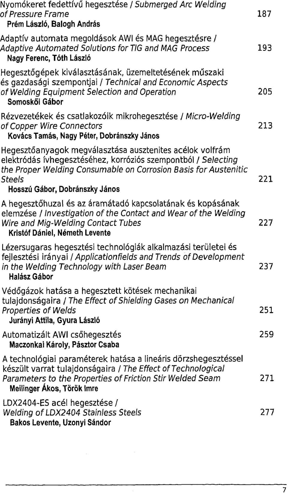 205 Somoskoi Gábor Rézvezetékek és csatlakozóik mikrohegesztése / Micro-Welding ofcopper Wire Connectors 213 Kovács Tamás, Nagy Péter, Dobránszky János Hegesztoanyagok megválasztása ausztenites