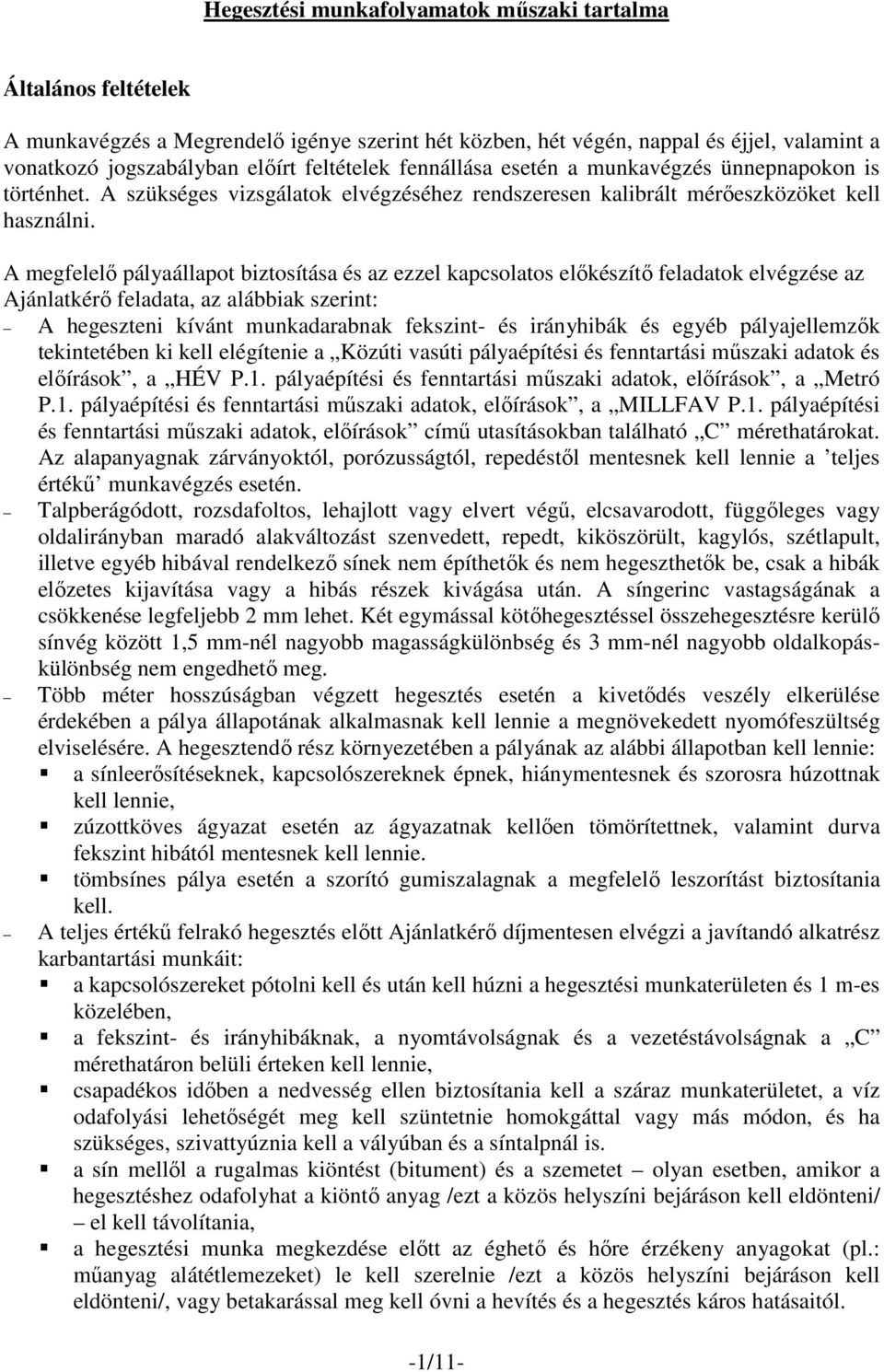 A megfelelő pályaállapot biztosítása és az ezzel kapcsolatos előkészítő feladatok elvégzése az Ajánlatkérő feladata, az alábbiak szerint: A hegeszteni kívánt munkadarabnak fekszint- és irányhibák és