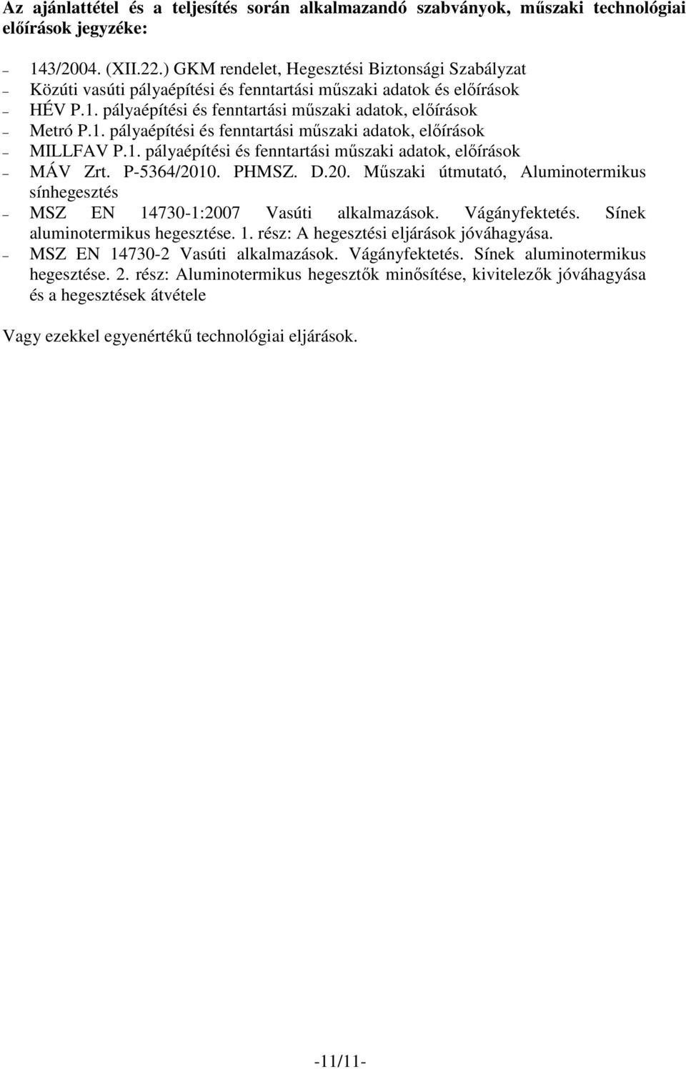 1. pályaépítési és fenntartási műszaki adatok, előírások MÁV Zrt. P-5364/2010. PHMSZ. D.20. Műszaki útmutató, Aluminotermikus sínhegesztés MSZ EN 14730-1:2007 Vasúti alkalmazások. Vágányfektetés.