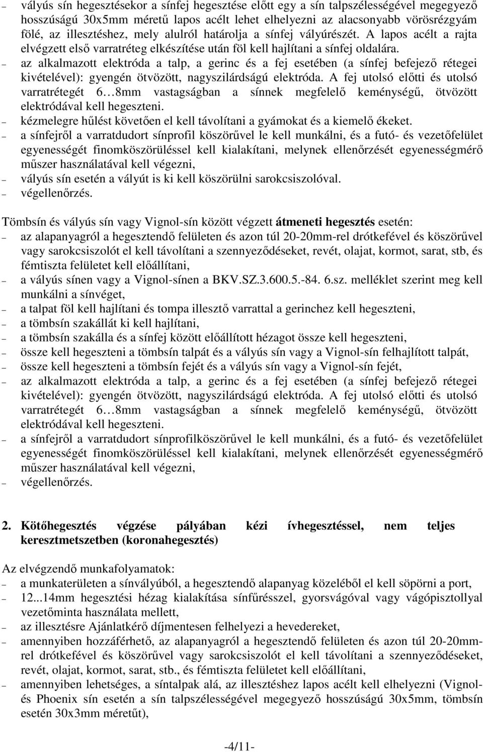 az alkalmazott elektróda a talp, a gerinc és a fej esetében (a sínfej befejező rétegei kivételével): gyengén ötvözött, nagyszilárdságú elektróda.