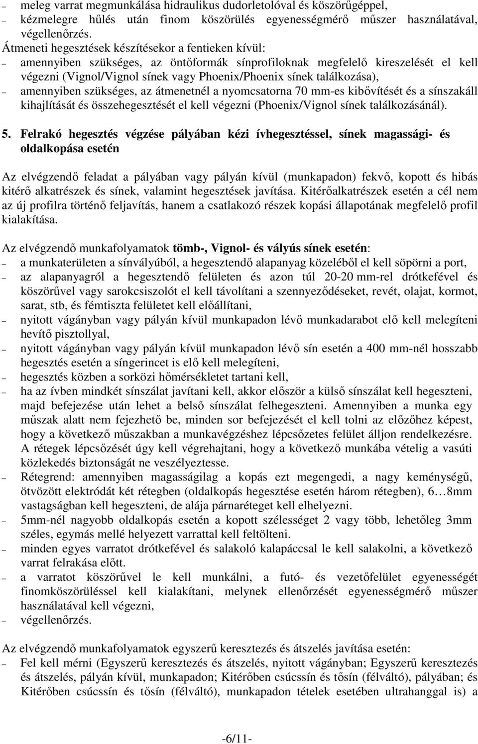 találkozása), amennyiben szükséges, az átmenetnél a nyomcsatorna 70 mm-es kibővítését és a sínszakáll kihajlítását és összehegesztését el kell végezni (Phoenix/Vignol sínek találkozásánál). 5.