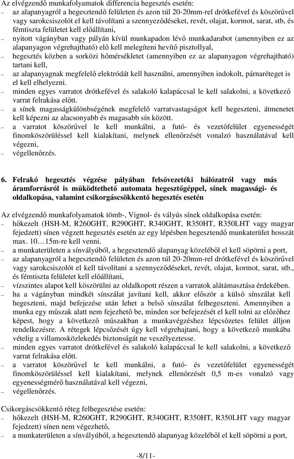 (amennyiben ez az alapanyagon végrehajtható) tartani kell, az alapanyagnak megfelelő elektródát kell használni, amennyiben indokolt, párnaréteget is el kell elhelyezni.