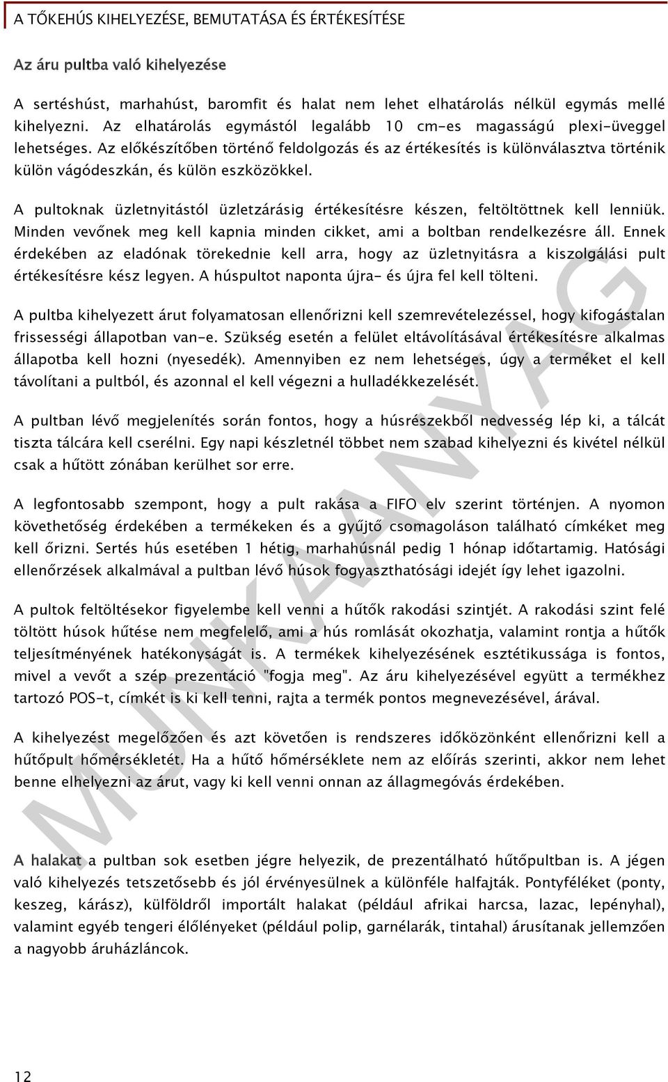 Az előkészítőben történő feldolgozás és az értékesítés is különválasztva történik külön vágódeszkán, és külön eszközökkel.