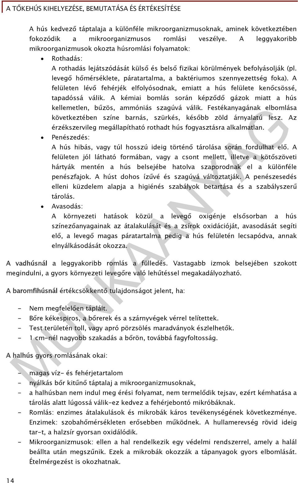 levegő hőmérséklete, páratartalma, a baktériumos szennyezettség foka). A felületen lévő fehérjék elfolyósodnak, emiatt a hús felülete kenőcsössé, tapadóssá válik.
