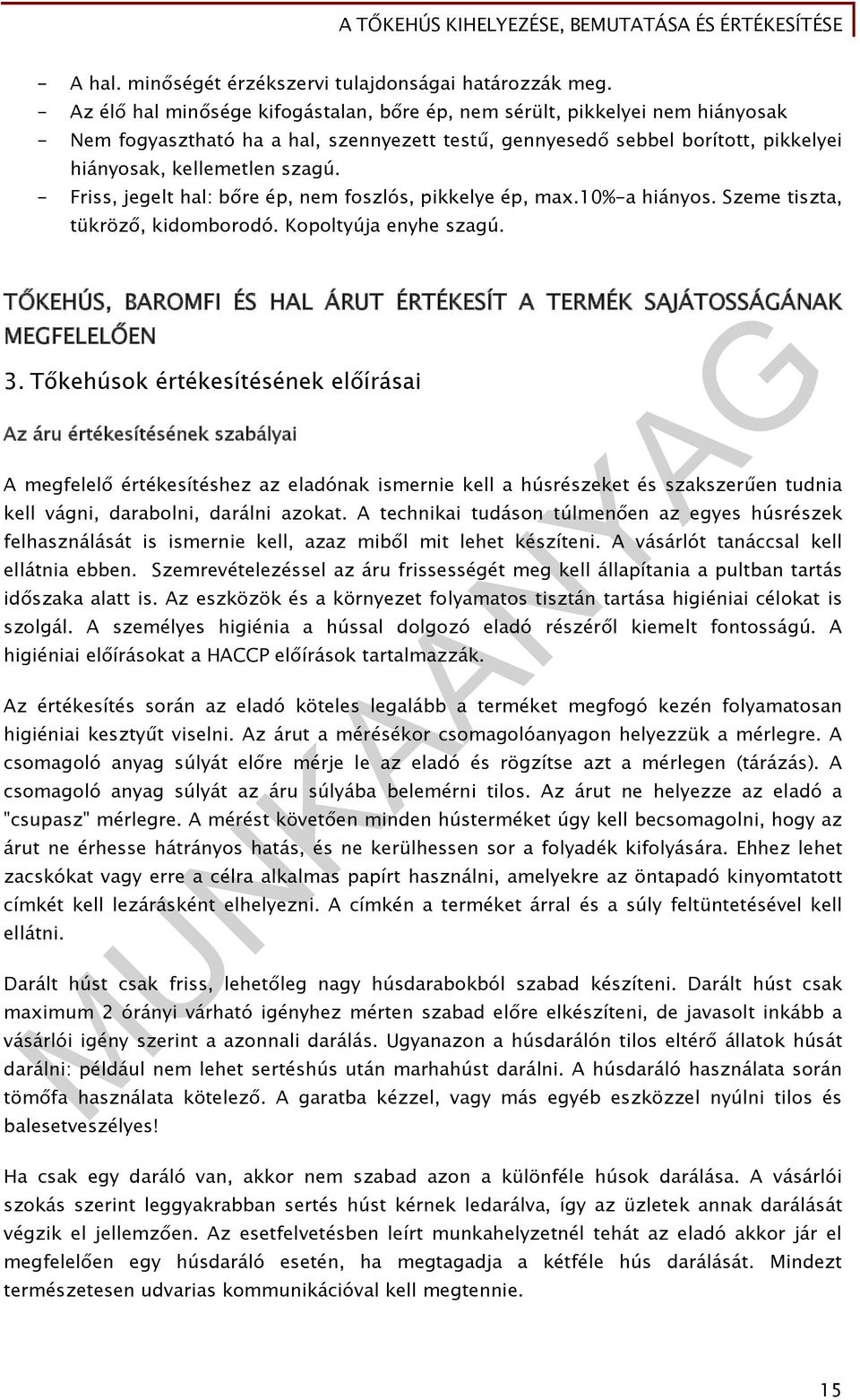 - Friss, jegelt hal: bőre ép, nem foszlós, pikkelye ép, max.10%-a hiányos. Szeme tiszta, tükröző, kidomborodó. Kopoltyúja enyhe szagú.