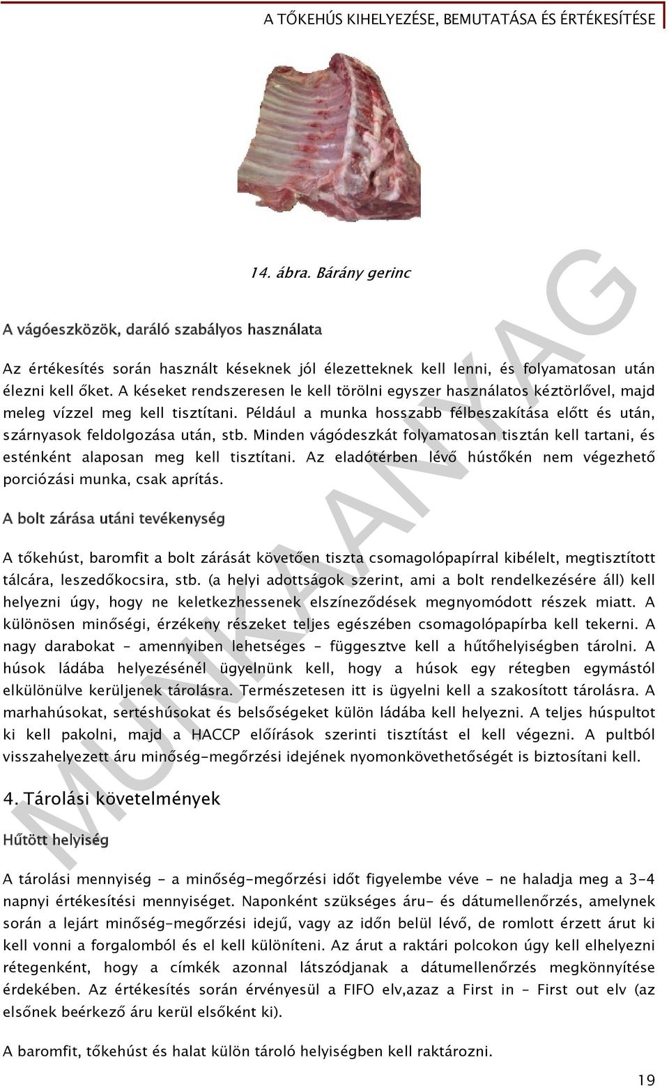 Minden vágódeszkát folyamatosan tisztán kell tartani, és esténként alaposan meg kell tisztítani. Az eladótérben lévő hústőkén nem végezhető porciózási munka, csak aprítás.