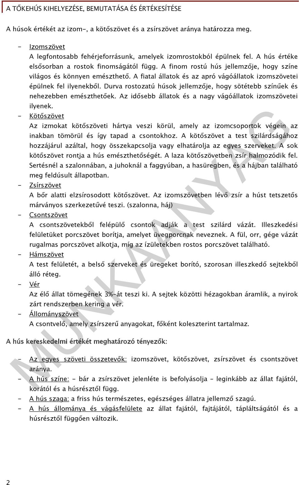 Durva rostozatú húsok jellemzője, hogy sötétebb színűek és nehezebben emészthetőek. Az idősebb állatok és a nagy vágóállatok izomszövetei ilyenek.