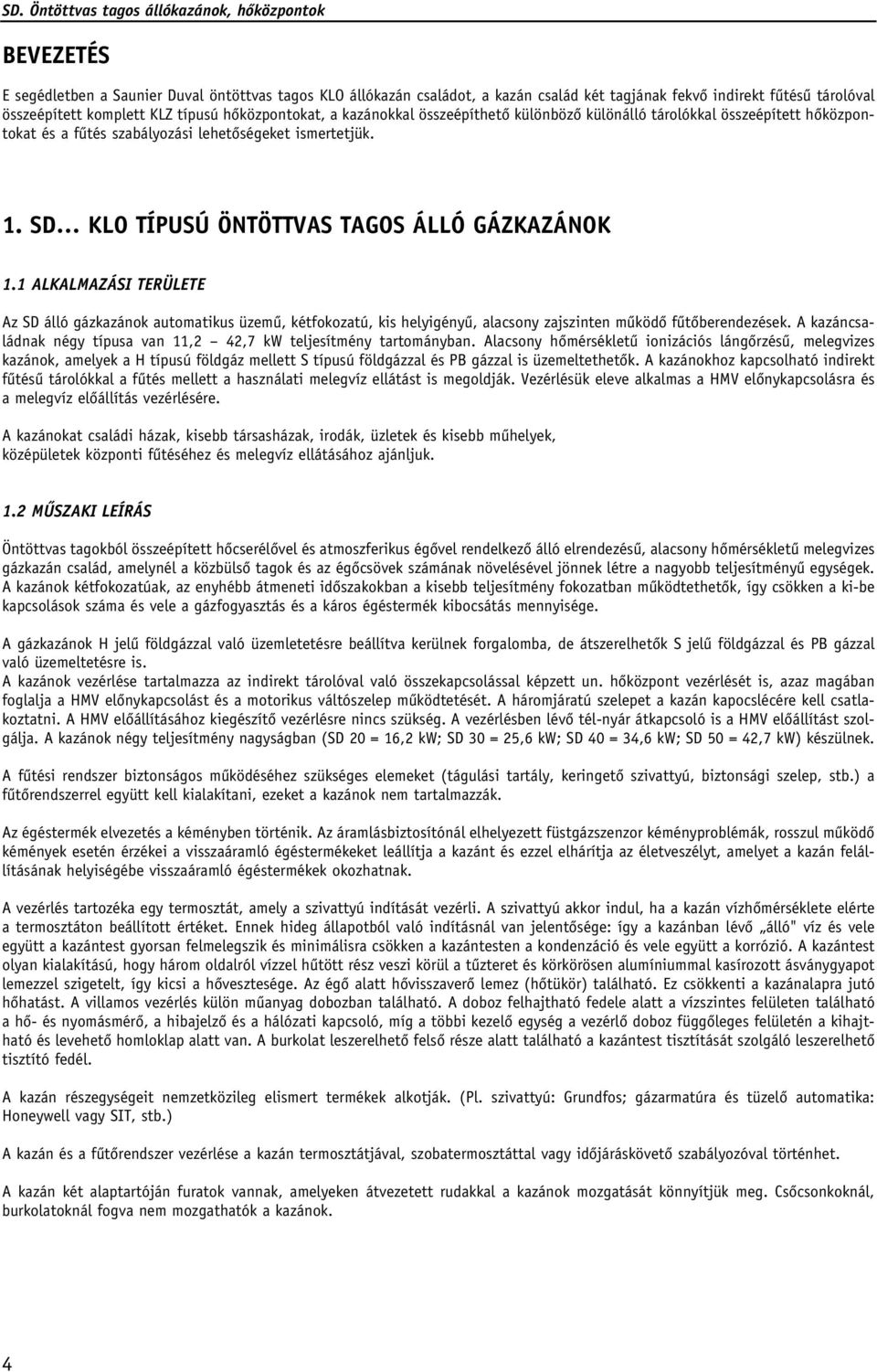 1 ALKALMAZÁSI TERÜLETE Az SD álló gázkazánok automatikus üzemû, kétfokozatú, kis helyigényû, alacsony zajszinten mûködô fûtôberendezések.