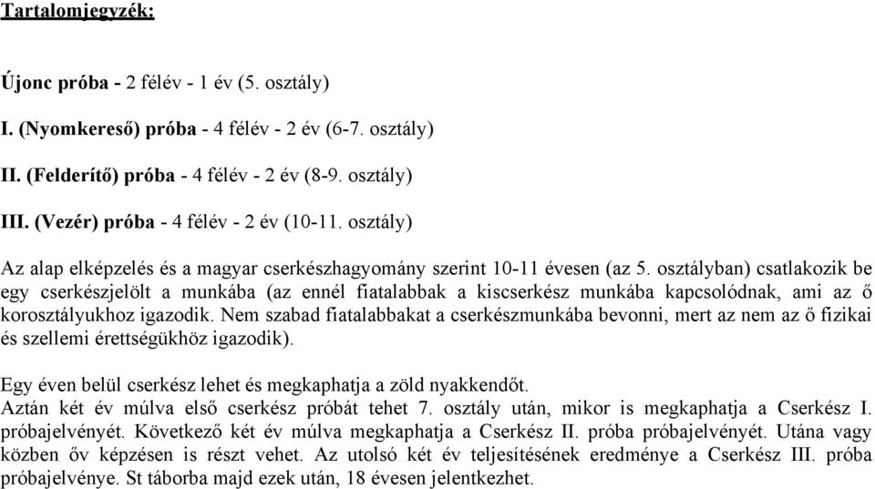 osztályban) csatlakozik be egy cserkészjelölt a munkába (az ennél fiatalabbak a kiscserkész munkába kapcsolódnak, ami az ő korosztályukhoz igazodik.