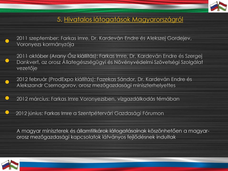 Kardeván Endre és Szergej Dankvert, az orosz Állategészségügyi és Növényvédelmi Szövetségi Szolgálat vezetője 2012 február (ProdExpo kiállítás): Fazekas Sándor, Dr.