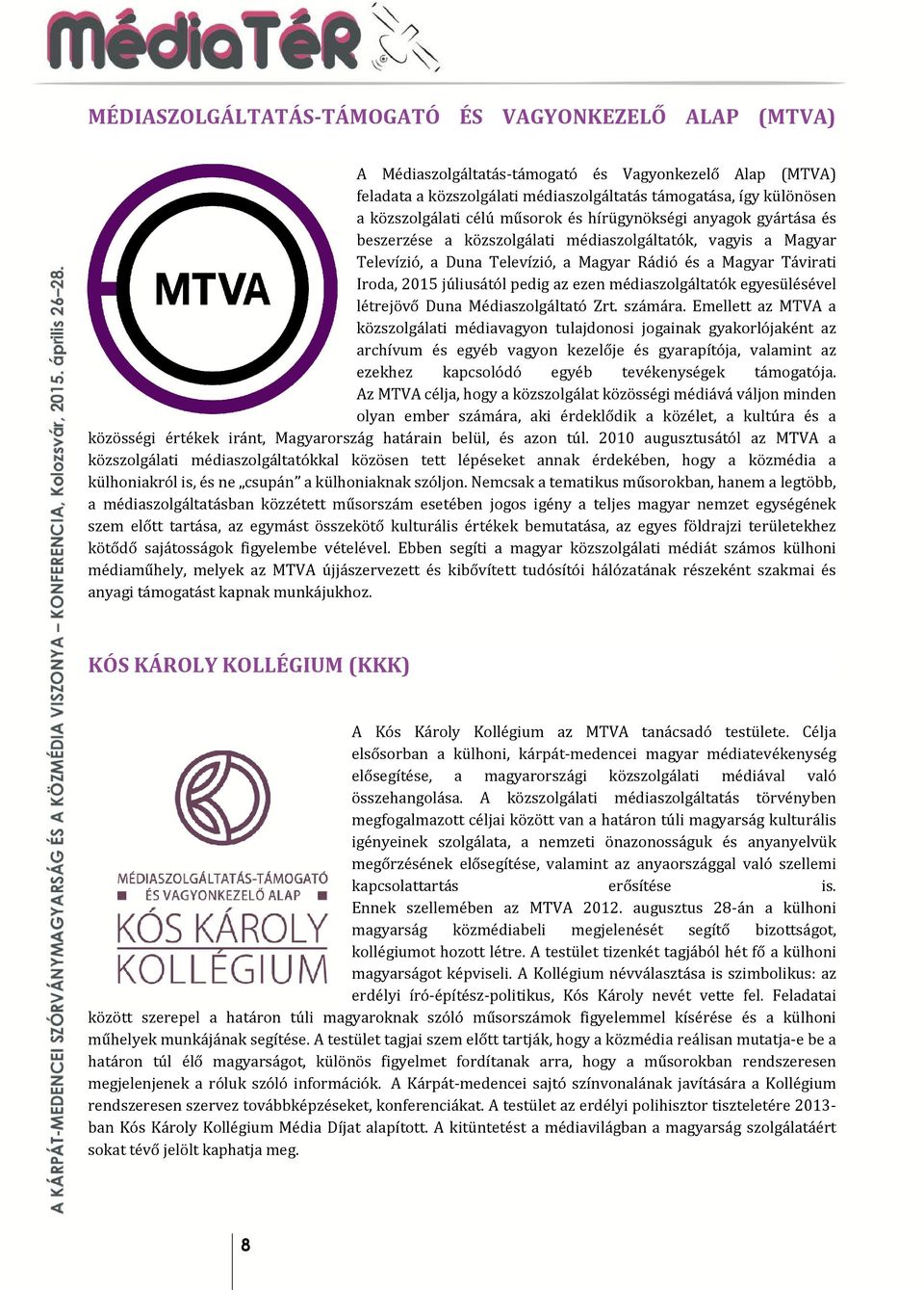 pedig az ezen médiaszolgáltatók egyesülésével létrejövő Duna Médiaszolgáltató Zrt. számára.