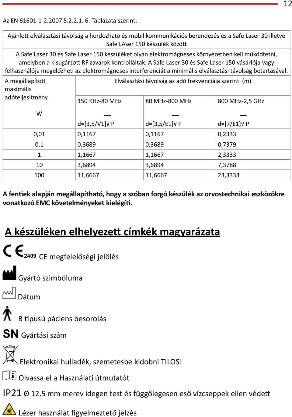 ASafeLaser30ésSafeLaser150készüléketolyanelektromágneseskörnyezetbenkellműködtetni, amelybenakisugárzokrfzavarokkontrolláltak.