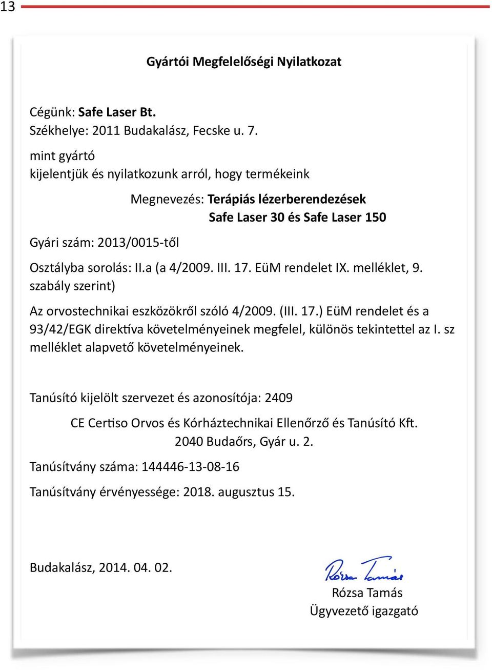 a(a4/2009.III.17.EüMrendeletIX.melléklet,9. szabályszerint) Azorvostechnikaieszközökrőlszóló4/2009.(III.17.)EüMrendeletésa 93/42/EGKdirek{vakövetelményeinekmegfelel,különöstekintekelazI.