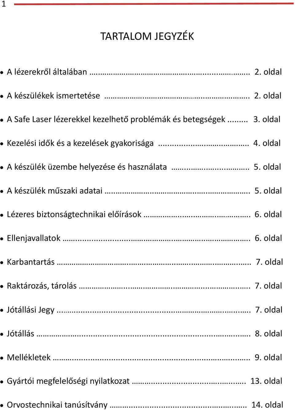 ..........6.oldal Ellenjavallatok...........6.oldal Karbantartás.............7.oldal Raktározás,tárolás.............7.oldal JótállásiJegy...........7.oldal Jótállás...........8.