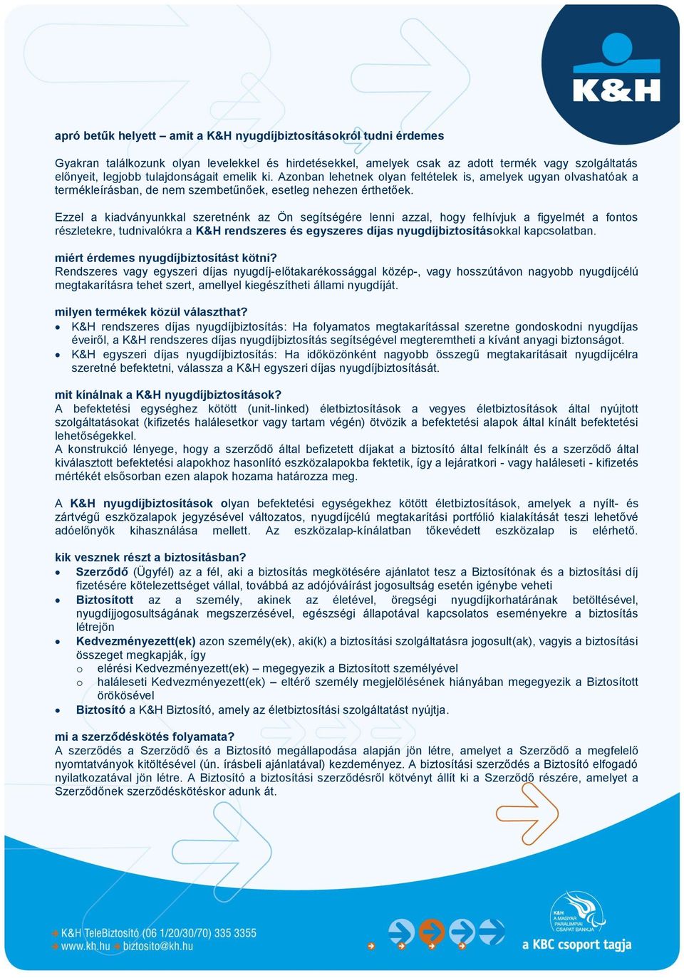 Ezzel a kiadványunkkal szeretnénk az Ön segítségére lenni azzal, hogy felhívjuk a figyelmét a fontos részletekre, tudnivalókra a K&H rendszeres és egyszeres díjas okkal kapcsolatban.