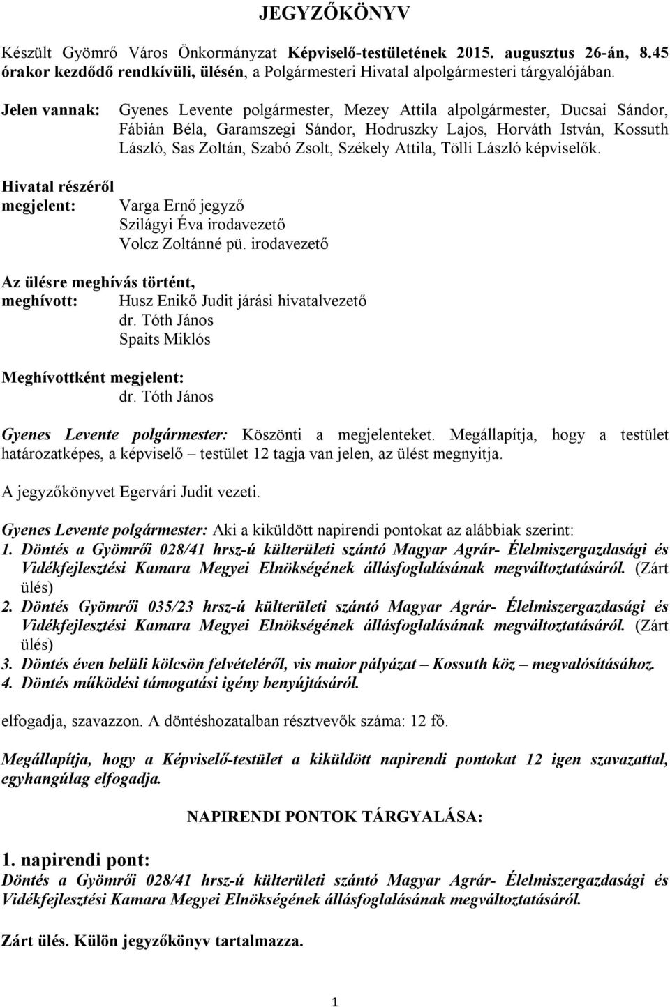 Székely Attila, Tölli László képviselők. Hivatal részéről megjelent: Varga Ernő jegyző Szilágyi Éva irodavezető Volcz Zoltánné pü.