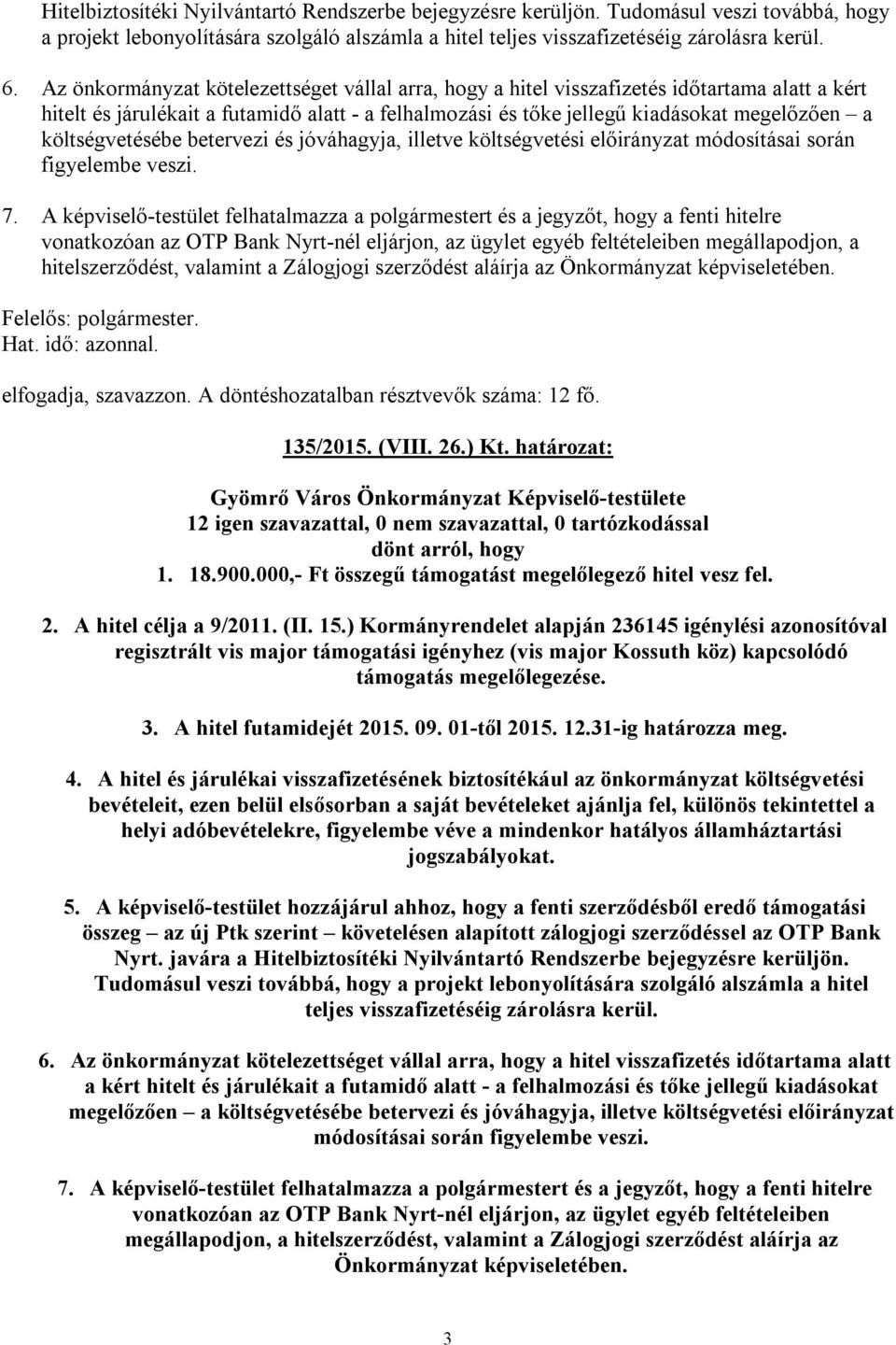 költségvetésébe betervezi és jóváhagyja, illetve költségvetési előirányzat módosításai során figyelembe veszi. 7.