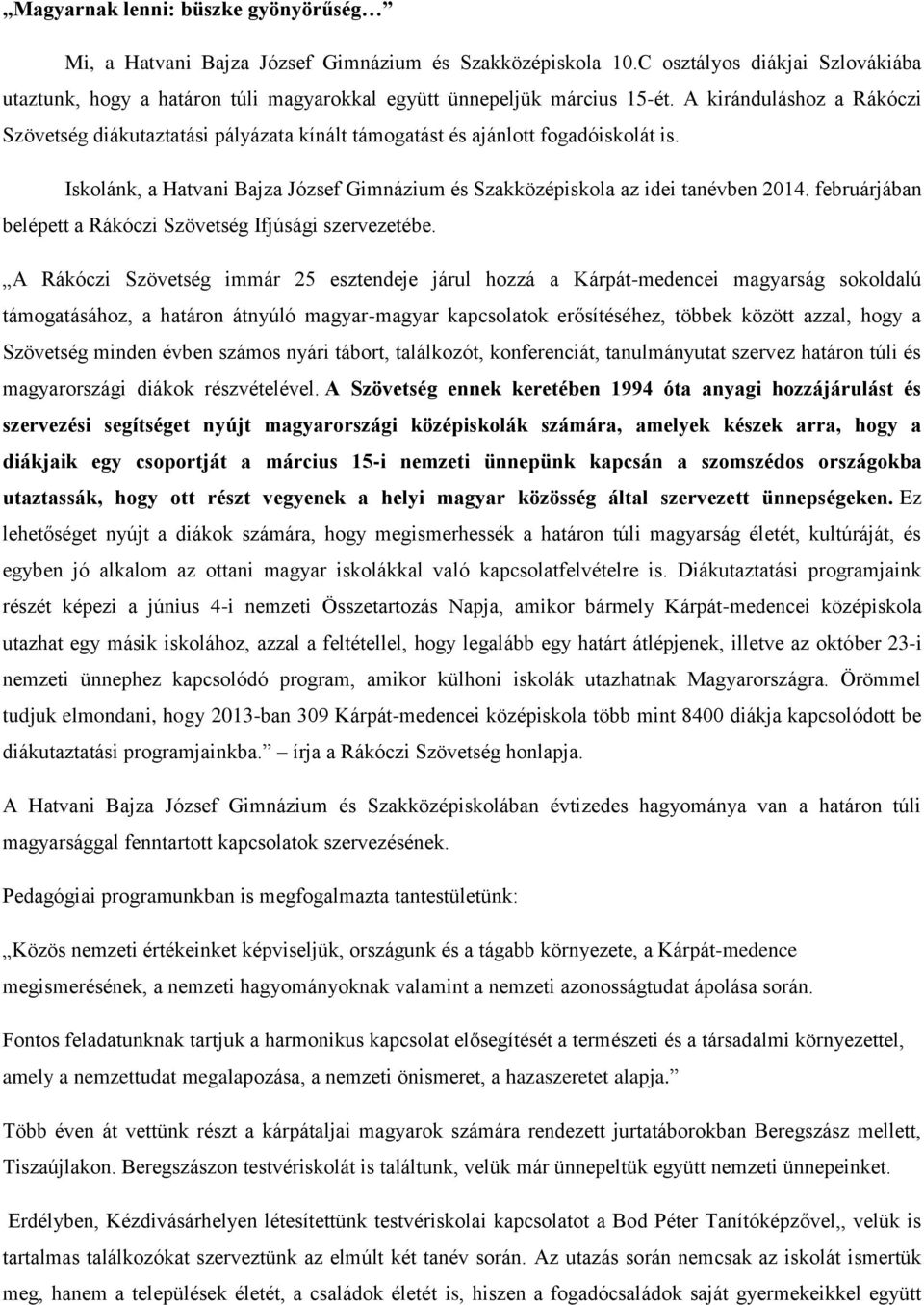 A kiránduláshoz a Rákóczi Szövetség diákutaztatási pályázata kínált támogatást és ajánlott fogadóiskolát is. Iskolánk, a Hatvani Bajza József Gimnázium és Szakközépiskola az idei tanévben 2014.