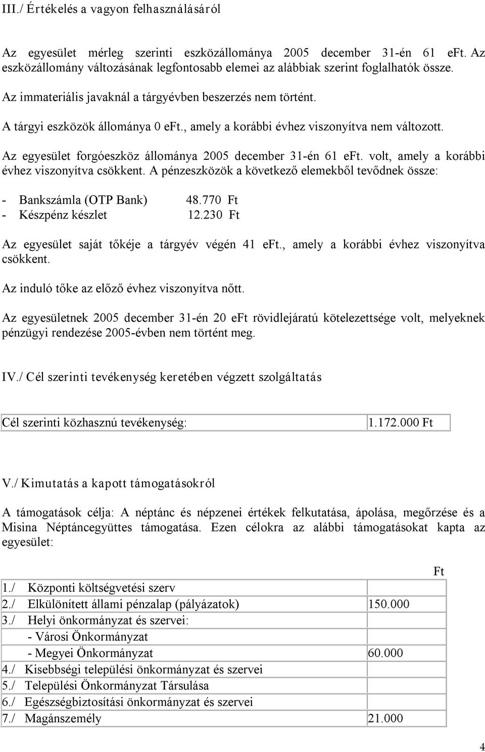, amely a korábbi évhez viszonyítva nem változott. Az egyesület forgóeszköz állománya 2005 december 31 én 61 eft. volt, amely a korábbi évhez viszonyítva csökkent.