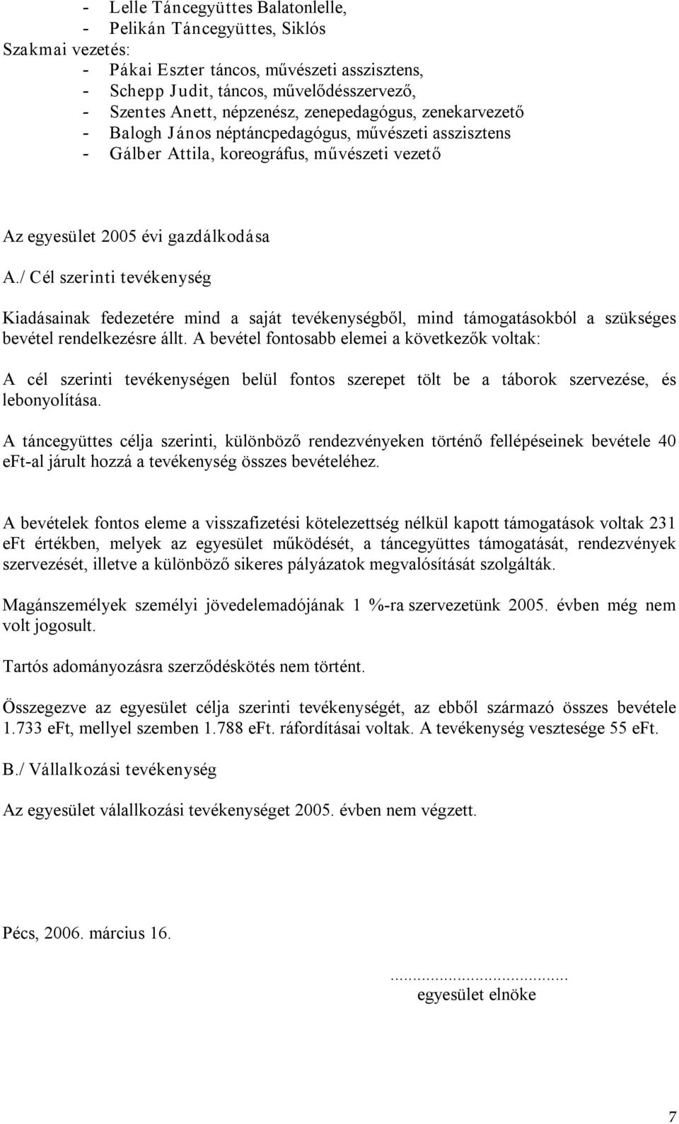 / Cél szerinti tevékenység Kiadásainak fedezetére mind a saját tevékenységből, mind támogatásokból a szükséges bevétel rendelkezésre állt.