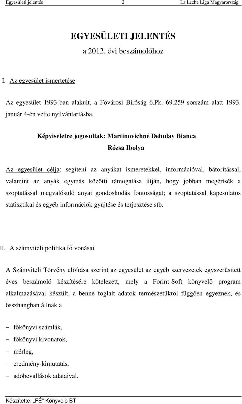 útján, hogy jobban megértsék a szoptatással megvalósuló anyai gondoskodás fontosságát; a szoptatással kapcsolatos statisztikai és egyéb információk gyűjtése és terjesztése stb. II.