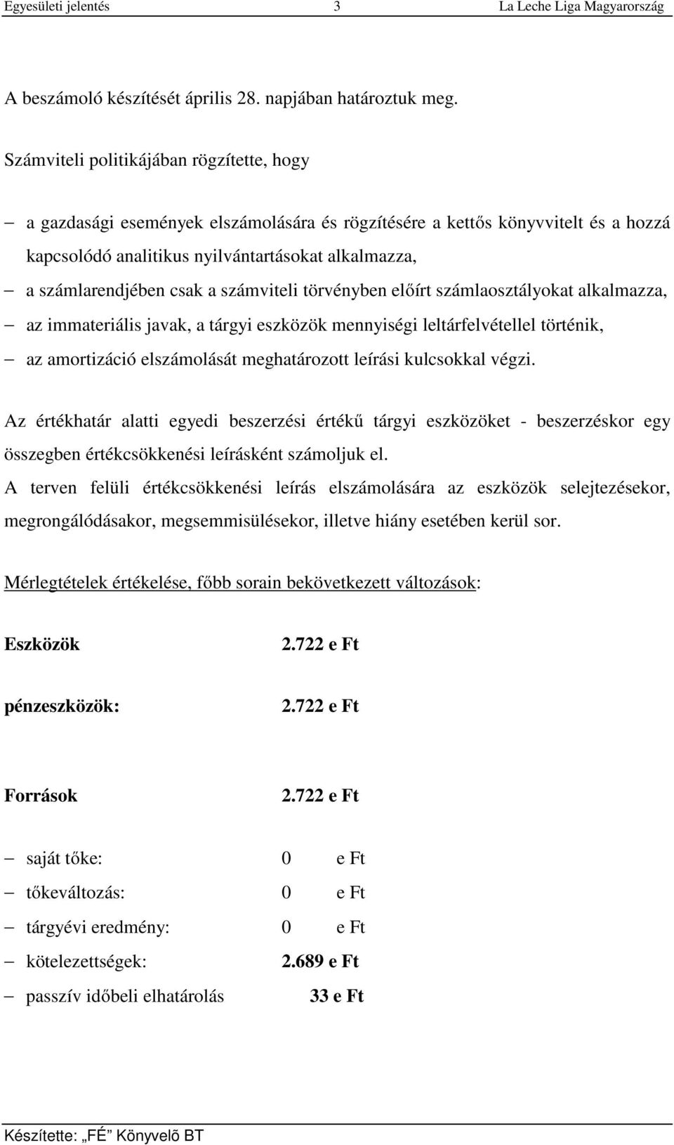 a számviteli törvényben előírt számlaosztályokat alkalmazza, az immateriális javak, a tárgyi eszközök mennyiségi leltárfelvétellel történik, az amortizáció elszámolását meghatározott leírási