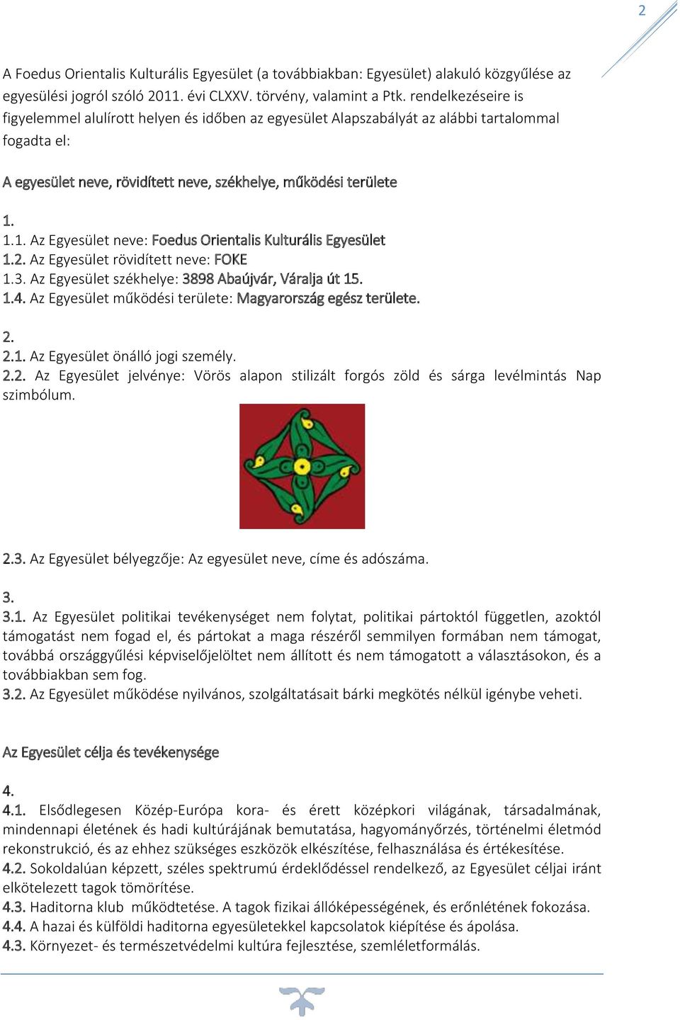 1.1. Az Egyesület neve: Foedus Orientalis Kulturális Egyesület 1.2. Az Egyesület rövidített neve: FOKE 1.3. Az Egyesület székhelye: 3898 Abaújvár, Váralja út 15. 1.4.