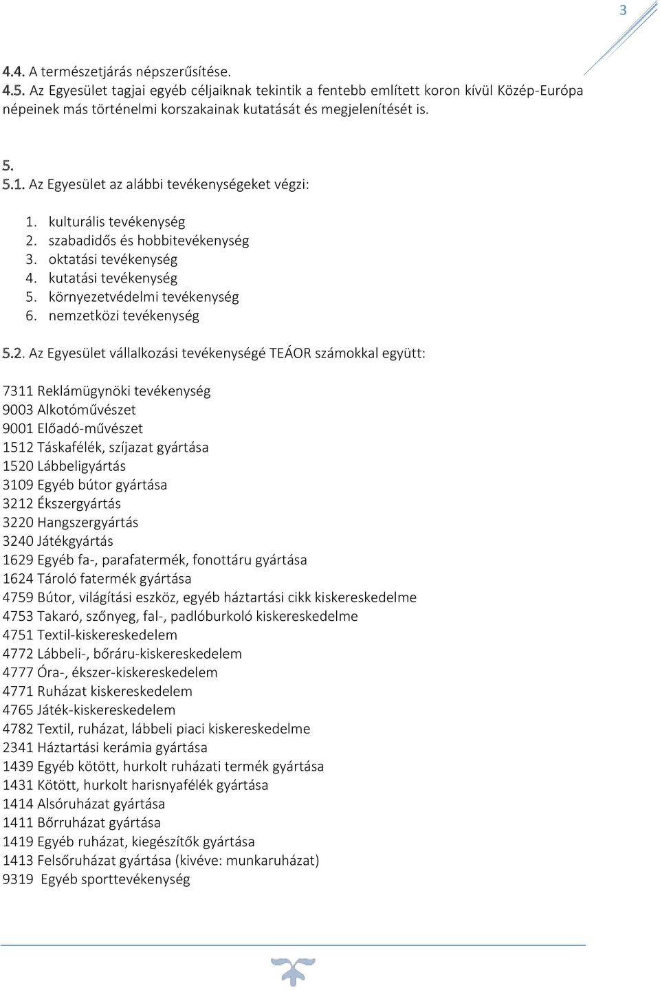 Az Egyesület az alábbi tevékenységeket végzi: 1. kulturális tevékenység 2. szabadidős és hobbitevékenység 3. oktatási tevékenység 4. kutatási tevékenység 5. környezetvédelmi tevékenység 6.