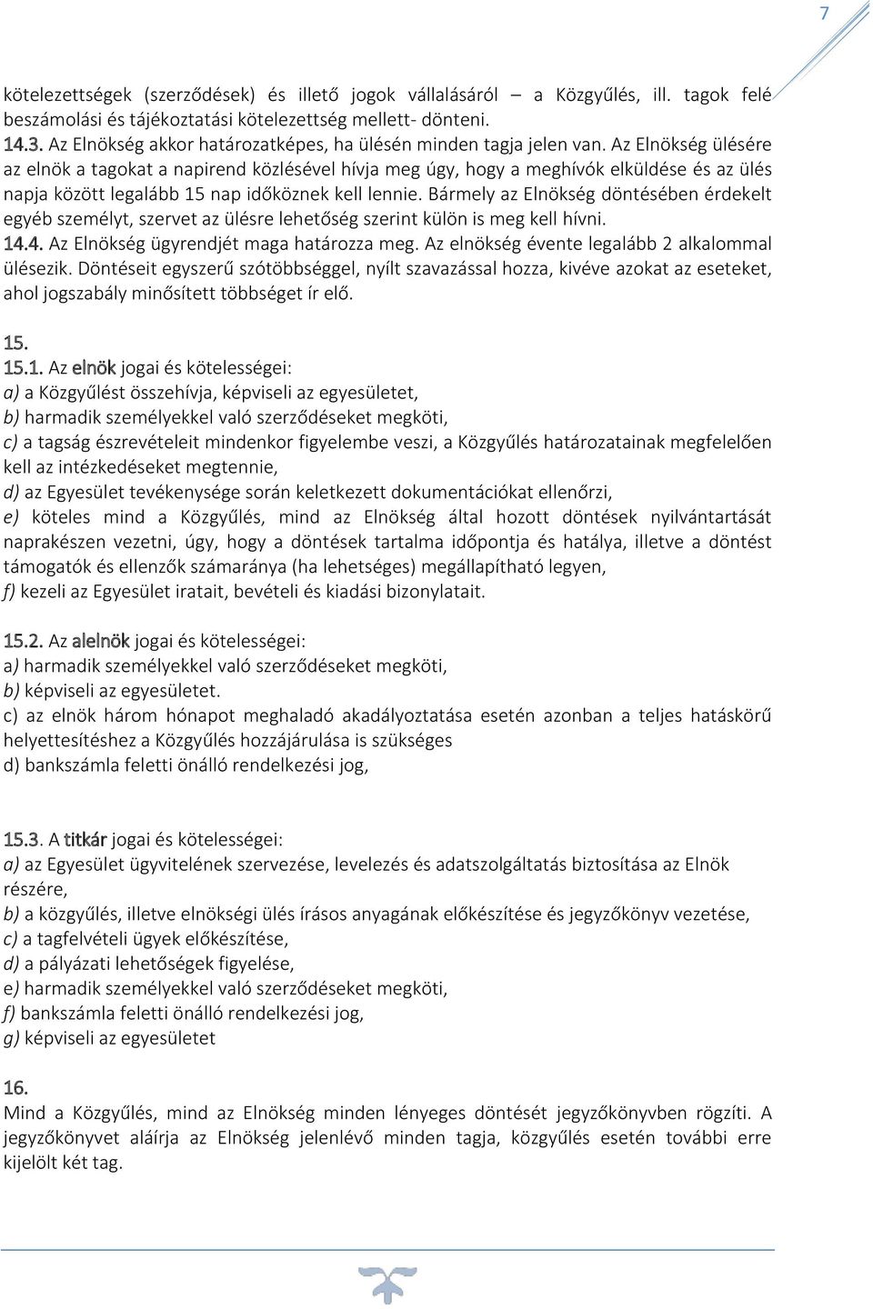 Az Elnökség ülésére az elnök a tagokat a napirend közlésével hívja meg úgy, hogy a meghívók elküldése és az ülés napja között legalább 15 nap időköznek kell lennie.