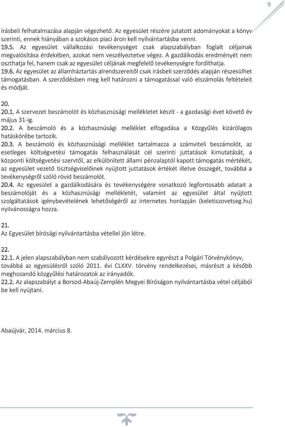 A gazdálkodás eredményét nem oszthatja fel, hanem csak az egyesület céljának megfelelő tevékenységre fordíthatja. 19.6.