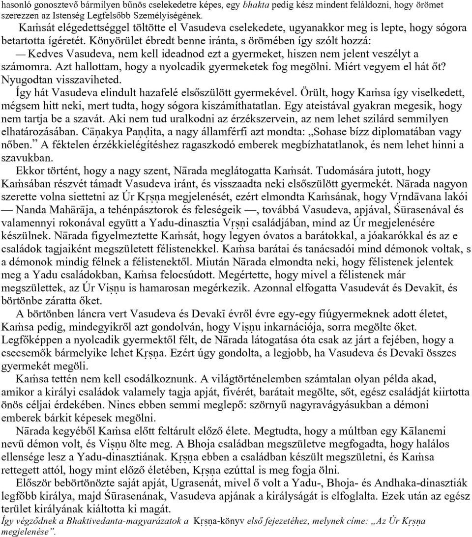 Könyörület ébredt benne iránta, s örömében így szólt hozzá: Kedves Vasudeva, nem kell ideadnod ezt a gyermeket, hiszen nem jelent veszélyt a számomra.